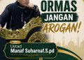 Ustad Manaf Suharnaf, S.Pd: “Ormas Jangan Arogan, Jangan Jadikan Organisasi Alat Intimidasi”