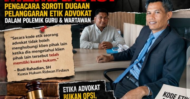 DINAMIKA KUASA HUKUM MEMANAS! Pengacara Ridwan Firdaus Soroti Dugaan Pelanggaran Etik Advokat dalam Polemik Guru dan Wartawan